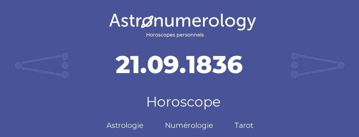 Horoscope pour anniversaire (jour de naissance): 21.09.1836 (21 Septembre 1836)