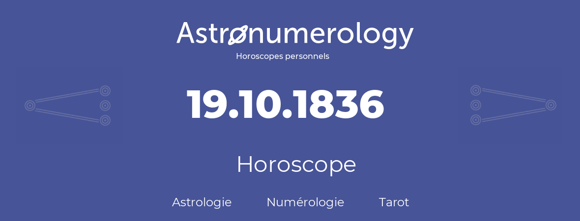 Horoscope pour anniversaire (jour de naissance): 19.10.1836 (19 Octobre 1836)