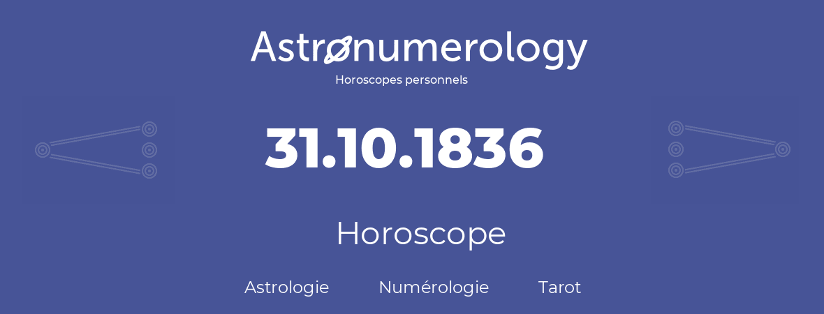 Horoscope pour anniversaire (jour de naissance): 31.10.1836 (31 Octobre 1836)
