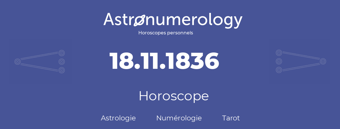 Horoscope pour anniversaire (jour de naissance): 18.11.1836 (18 Novembre 1836)
