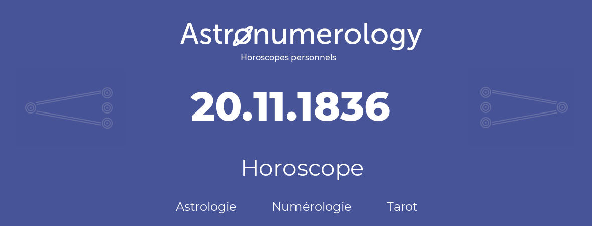 Horoscope pour anniversaire (jour de naissance): 20.11.1836 (20 Novembre 1836)