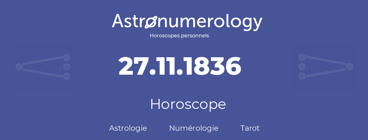 Horoscope pour anniversaire (jour de naissance): 27.11.1836 (27 Novembre 1836)