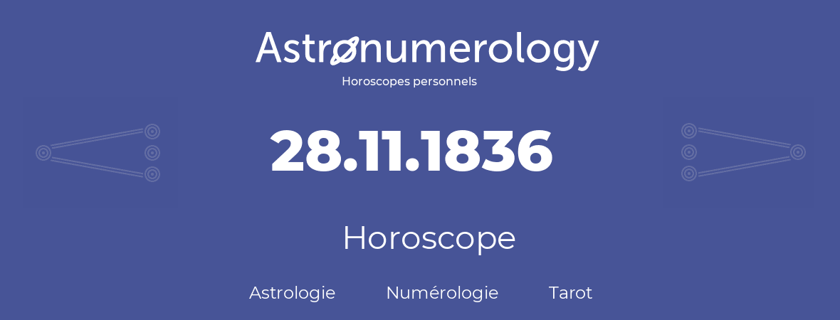 Horoscope pour anniversaire (jour de naissance): 28.11.1836 (28 Novembre 1836)