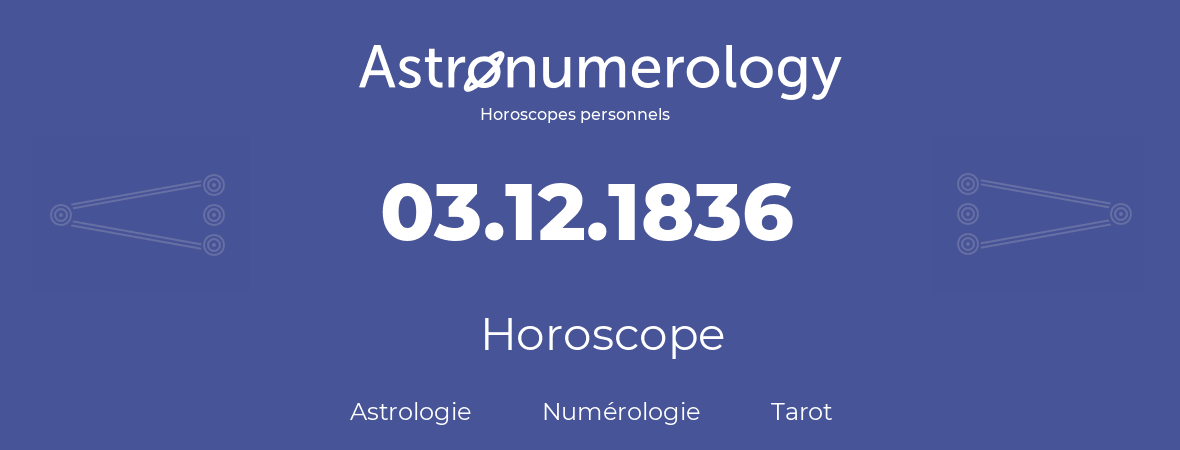 Horoscope pour anniversaire (jour de naissance): 03.12.1836 (03 Décembre 1836)