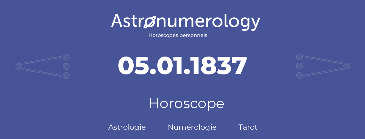 Horoscope pour anniversaire (jour de naissance): 05.01.1837 (05 Janvier 1837)