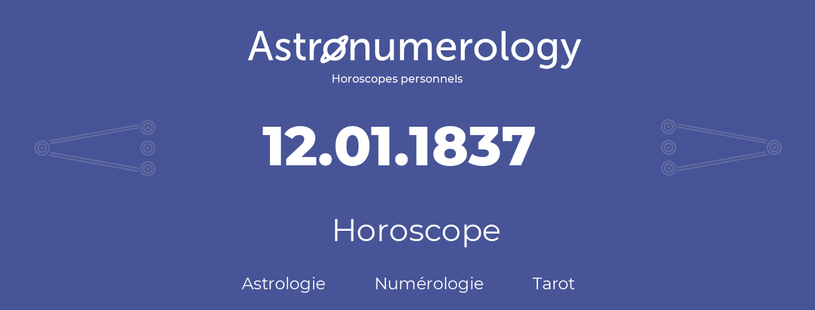Horoscope pour anniversaire (jour de naissance): 12.01.1837 (12 Janvier 1837)
