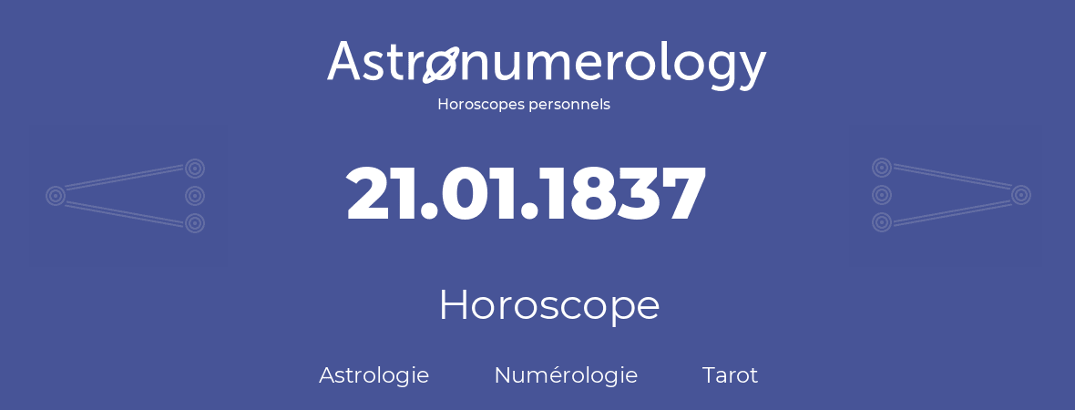 Horoscope pour anniversaire (jour de naissance): 21.01.1837 (21 Janvier 1837)