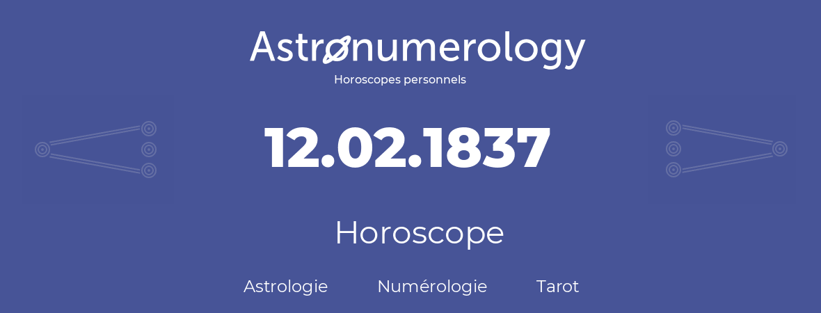 Horoscope pour anniversaire (jour de naissance): 12.02.1837 (12 Février 1837)