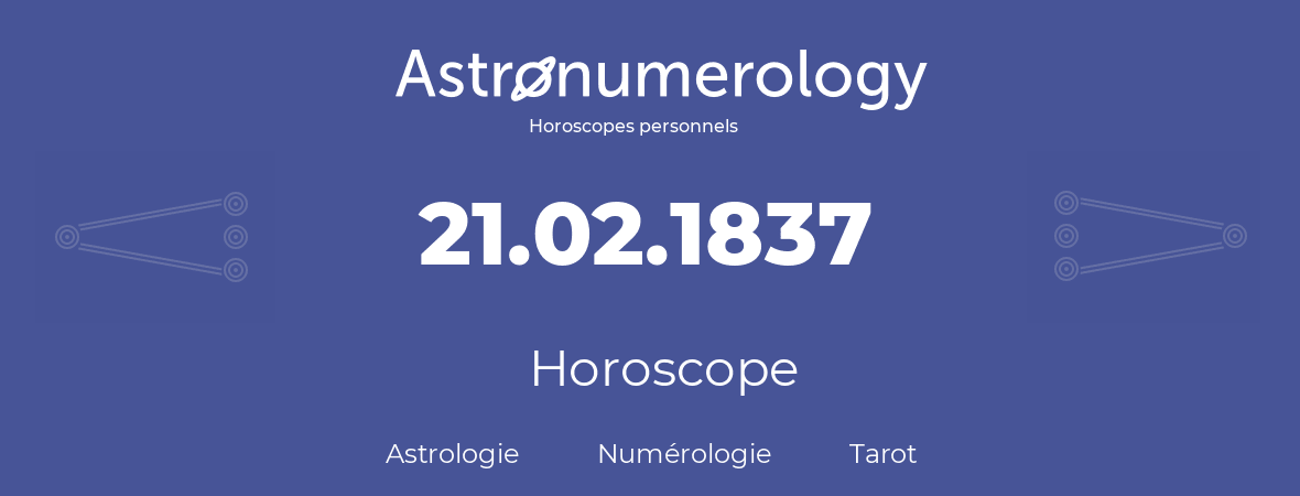 Horoscope pour anniversaire (jour de naissance): 21.02.1837 (21 Février 1837)