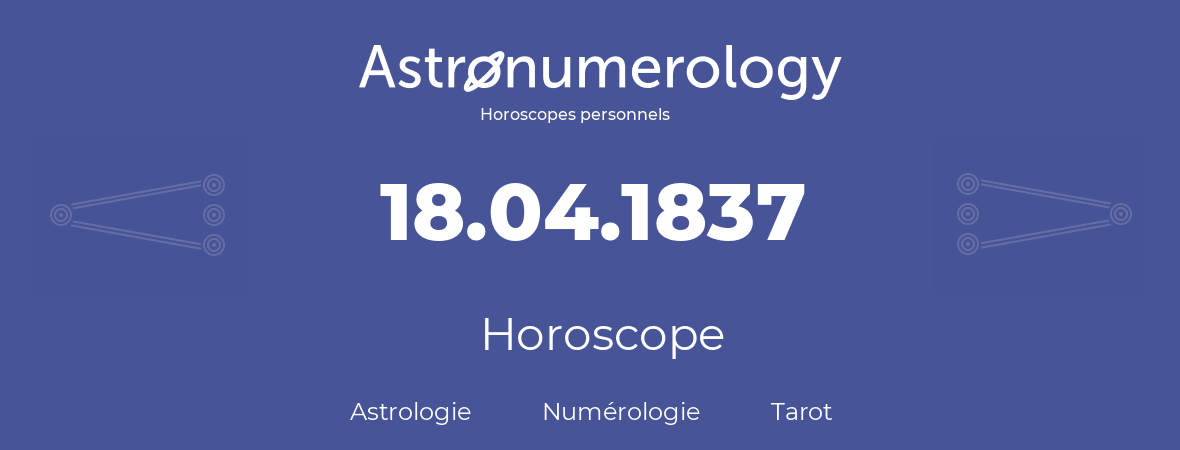 Horoscope pour anniversaire (jour de naissance): 18.04.1837 (18 Avril 1837)