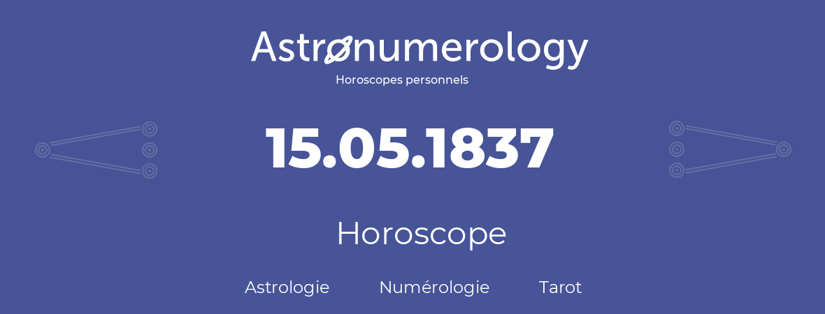 Horoscope pour anniversaire (jour de naissance): 15.05.1837 (15 Mai 1837)