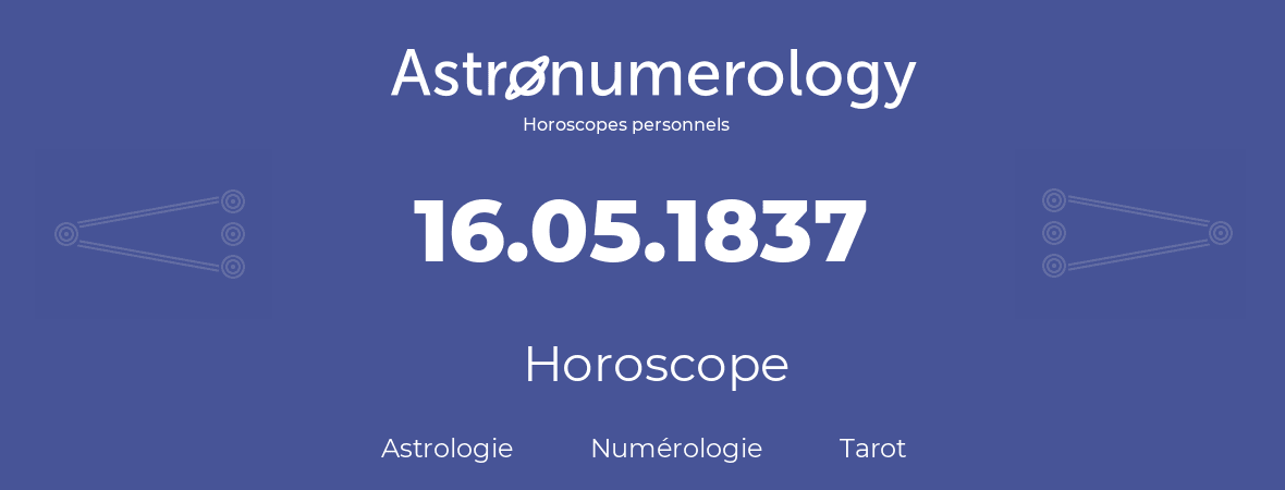Horoscope pour anniversaire (jour de naissance): 16.05.1837 (16 Mai 1837)