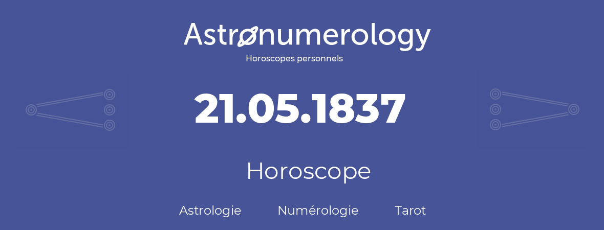 Horoscope pour anniversaire (jour de naissance): 21.05.1837 (21 Mai 1837)