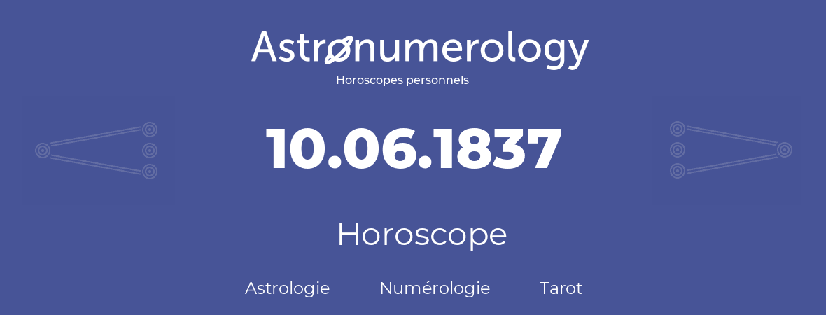 Horoscope pour anniversaire (jour de naissance): 10.06.1837 (10 Juin 1837)