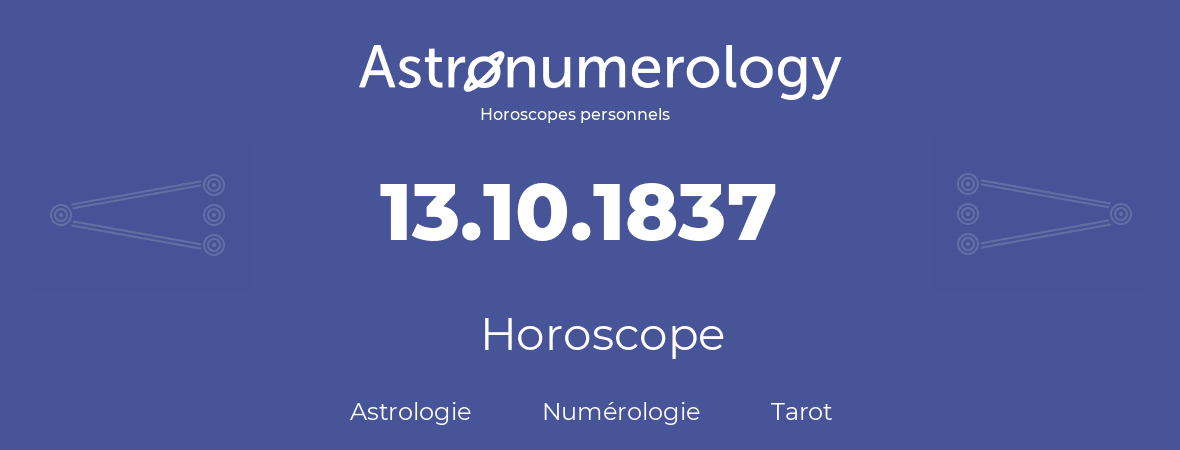 Horoscope pour anniversaire (jour de naissance): 13.10.1837 (13 Octobre 1837)