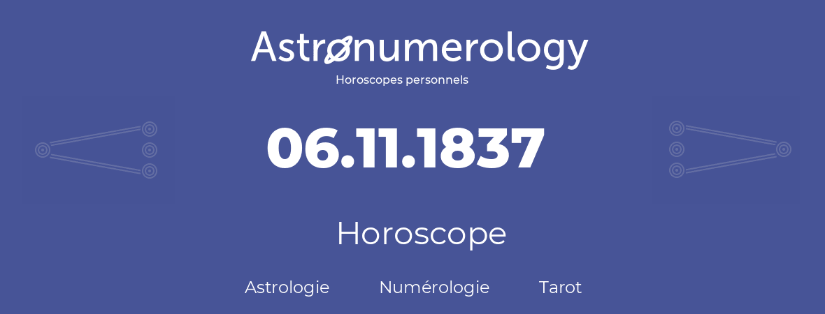 Horoscope pour anniversaire (jour de naissance): 06.11.1837 (6 Novembre 1837)