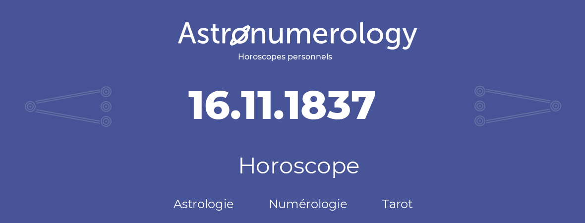 Horoscope pour anniversaire (jour de naissance): 16.11.1837 (16 Novembre 1837)