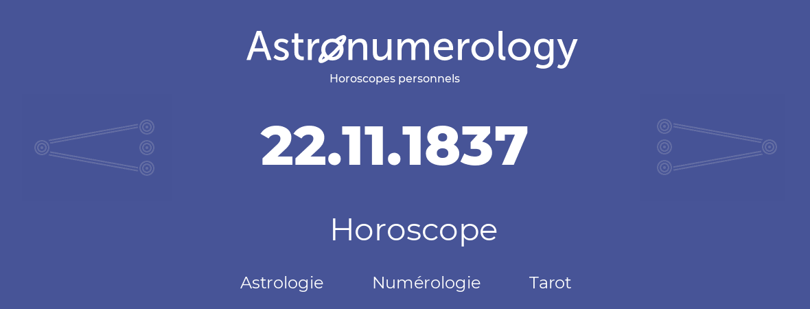 Horoscope pour anniversaire (jour de naissance): 22.11.1837 (22 Novembre 1837)