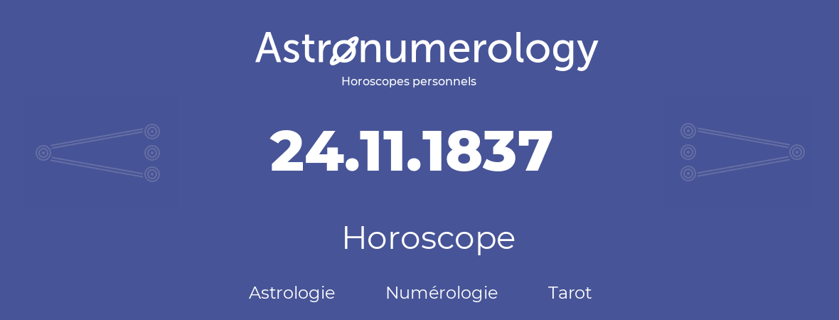 Horoscope pour anniversaire (jour de naissance): 24.11.1837 (24 Novembre 1837)