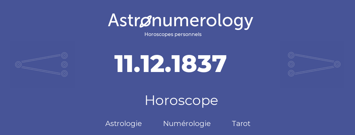Horoscope pour anniversaire (jour de naissance): 11.12.1837 (11 Décembre 1837)