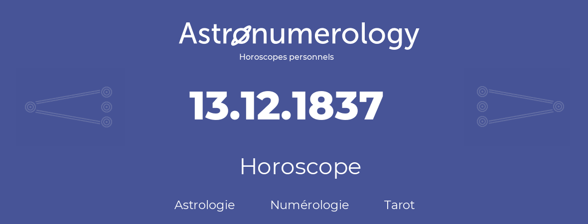 Horoscope pour anniversaire (jour de naissance): 13.12.1837 (13 Décembre 1837)