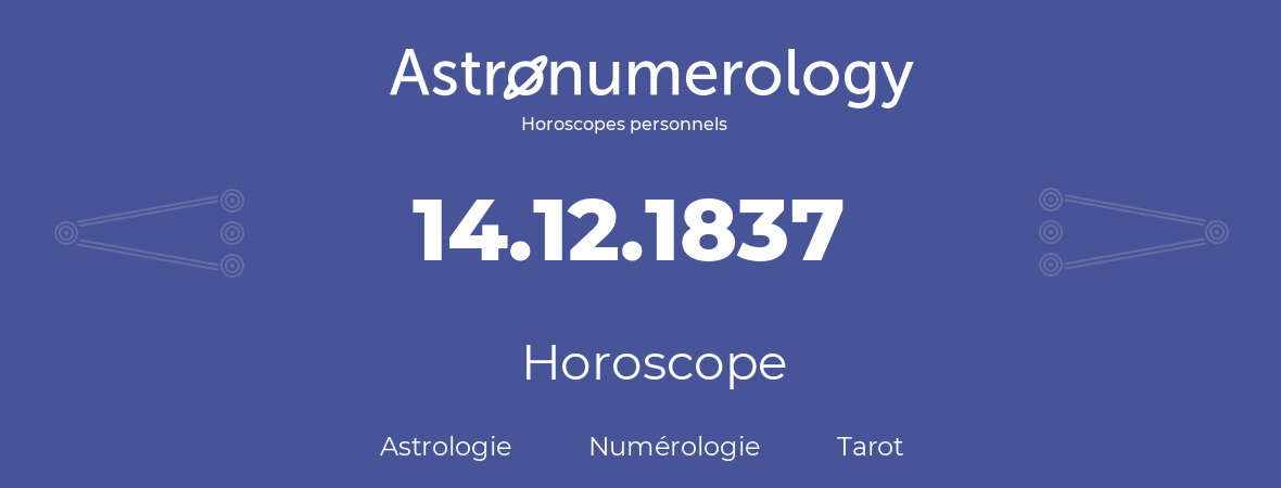 Horoscope pour anniversaire (jour de naissance): 14.12.1837 (14 Décembre 1837)
