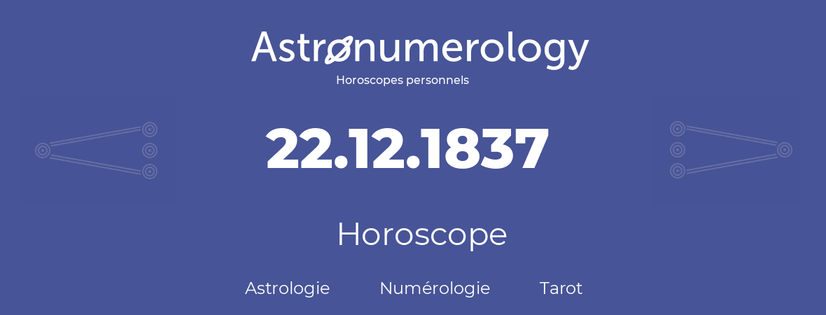 Horoscope pour anniversaire (jour de naissance): 22.12.1837 (22 Décembre 1837)