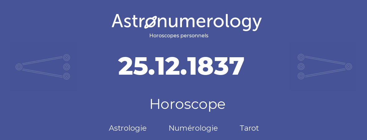 Horoscope pour anniversaire (jour de naissance): 25.12.1837 (25 Décembre 1837)