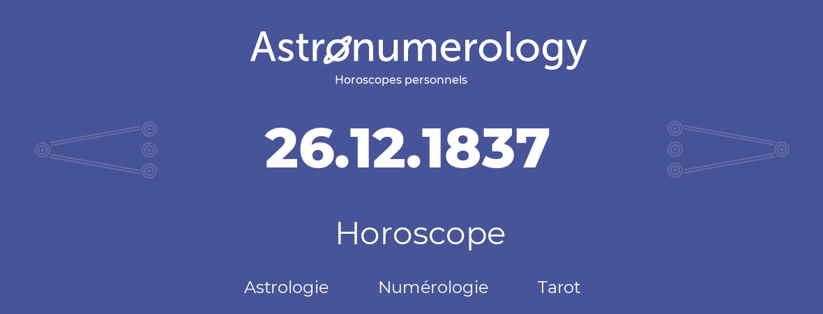 Horoscope pour anniversaire (jour de naissance): 26.12.1837 (26 Décembre 1837)