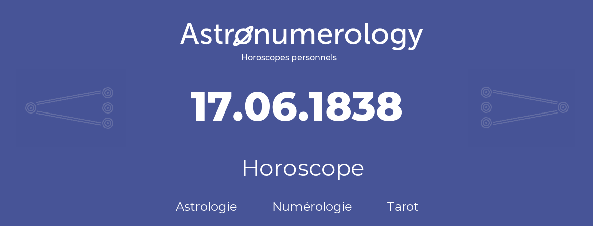 Horoscope pour anniversaire (jour de naissance): 17.06.1838 (17 Juin 1838)