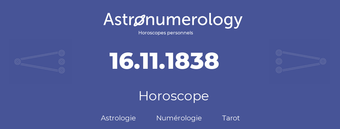 Horoscope pour anniversaire (jour de naissance): 16.11.1838 (16 Novembre 1838)