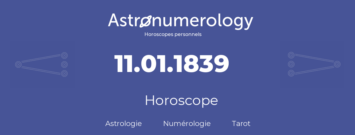Horoscope pour anniversaire (jour de naissance): 11.01.1839 (11 Janvier 1839)