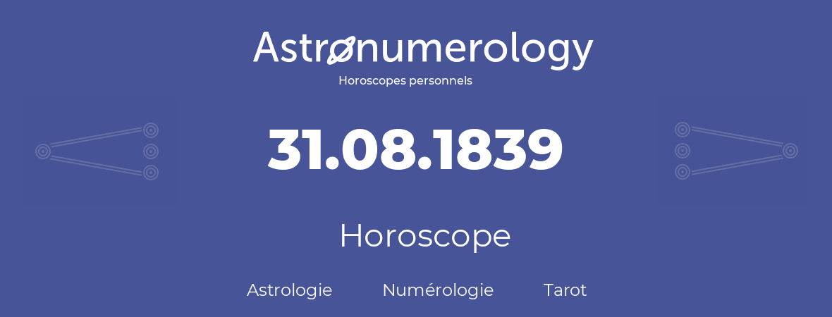 Horoscope pour anniversaire (jour de naissance): 31.08.1839 (31 Août 1839)