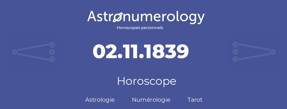 Horoscope pour anniversaire (jour de naissance): 02.11.1839 (02 Novembre 1839)