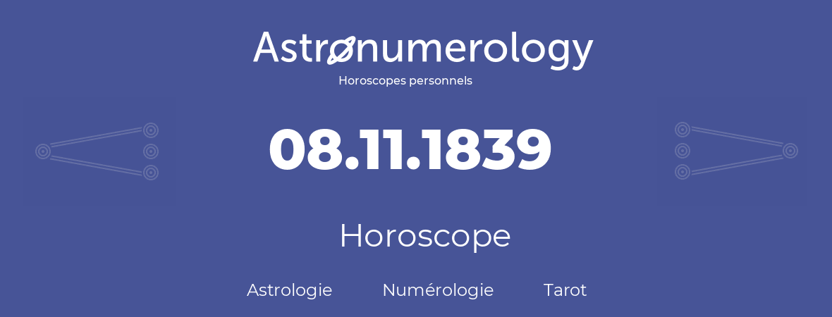Horoscope pour anniversaire (jour de naissance): 08.11.1839 (08 Novembre 1839)
