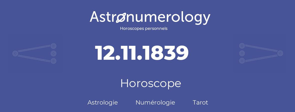 Horoscope pour anniversaire (jour de naissance): 12.11.1839 (12 Novembre 1839)