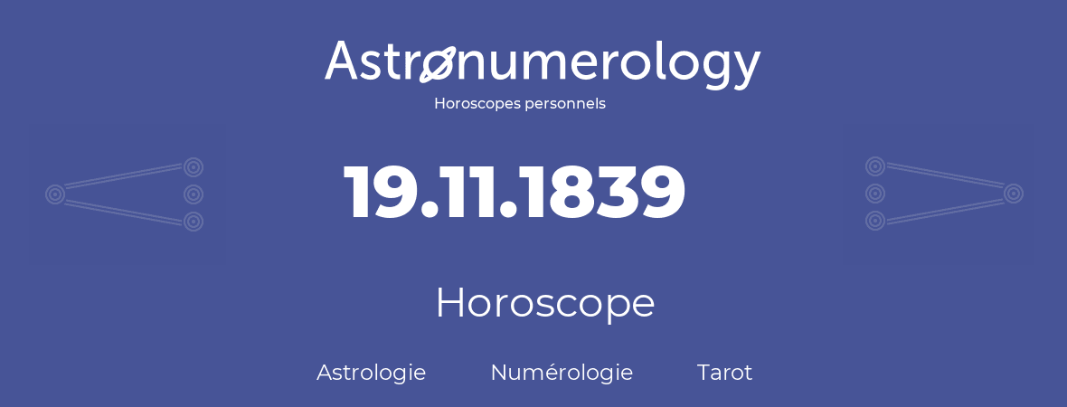 Horoscope pour anniversaire (jour de naissance): 19.11.1839 (19 Novembre 1839)