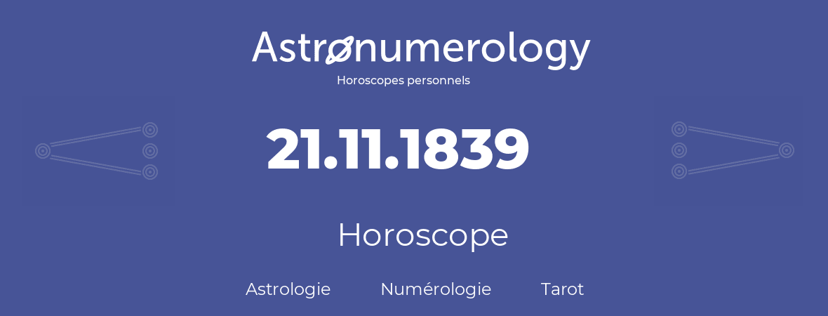 Horoscope pour anniversaire (jour de naissance): 21.11.1839 (21 Novembre 1839)