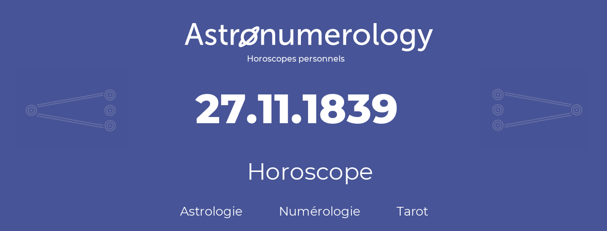 Horoscope pour anniversaire (jour de naissance): 27.11.1839 (27 Novembre 1839)