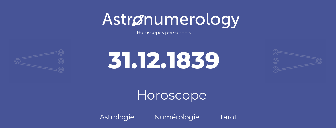 Horoscope pour anniversaire (jour de naissance): 31.12.1839 (31 Décembre 1839)