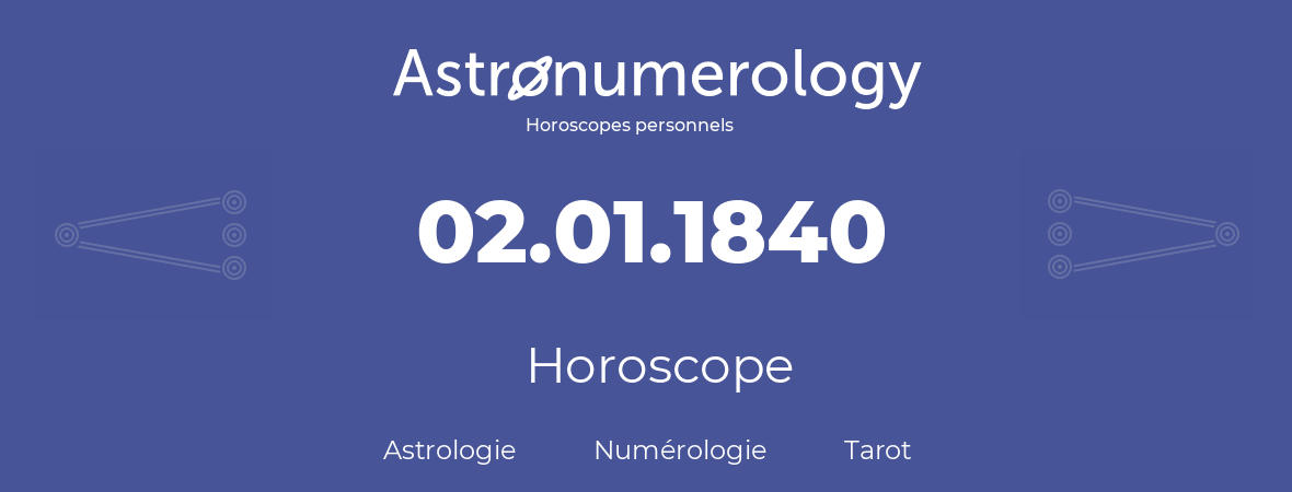 Horoscope pour anniversaire (jour de naissance): 02.01.1840 (02 Janvier 1840)