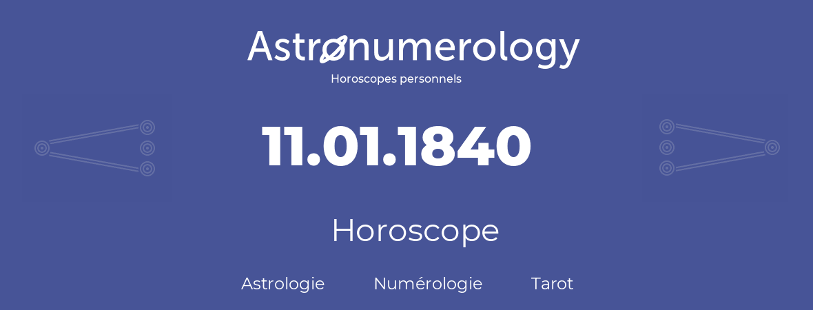Horoscope pour anniversaire (jour de naissance): 11.01.1840 (11 Janvier 1840)