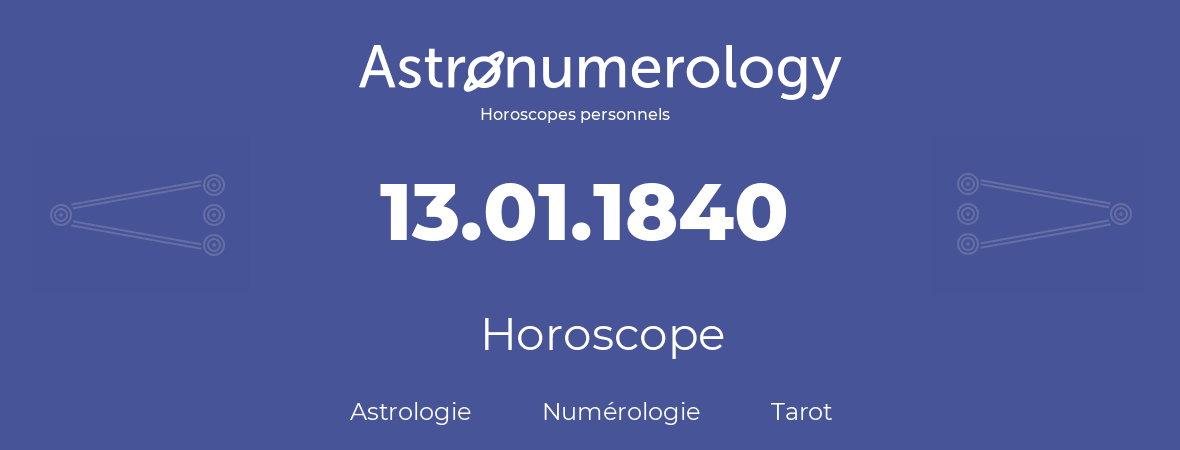 Horoscope pour anniversaire (jour de naissance): 13.01.1840 (13 Janvier 1840)