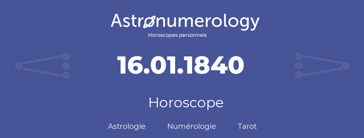 Horoscope pour anniversaire (jour de naissance): 16.01.1840 (16 Janvier 1840)