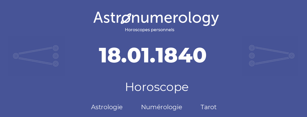Horoscope pour anniversaire (jour de naissance): 18.01.1840 (18 Janvier 1840)