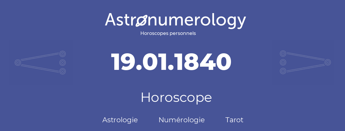 Horoscope pour anniversaire (jour de naissance): 19.01.1840 (19 Janvier 1840)
