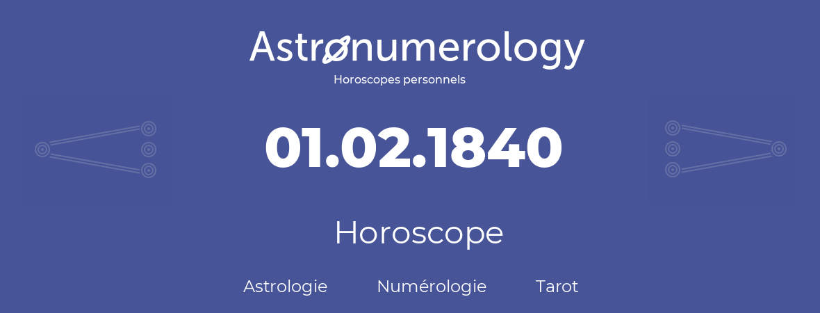 Horoscope pour anniversaire (jour de naissance): 01.02.1840 (1 Février 1840)