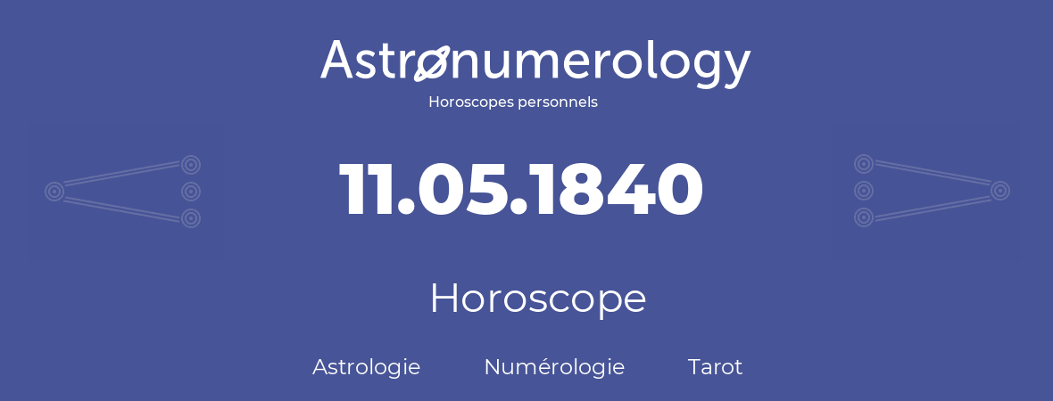 Horoscope pour anniversaire (jour de naissance): 11.05.1840 (11 Mai 1840)