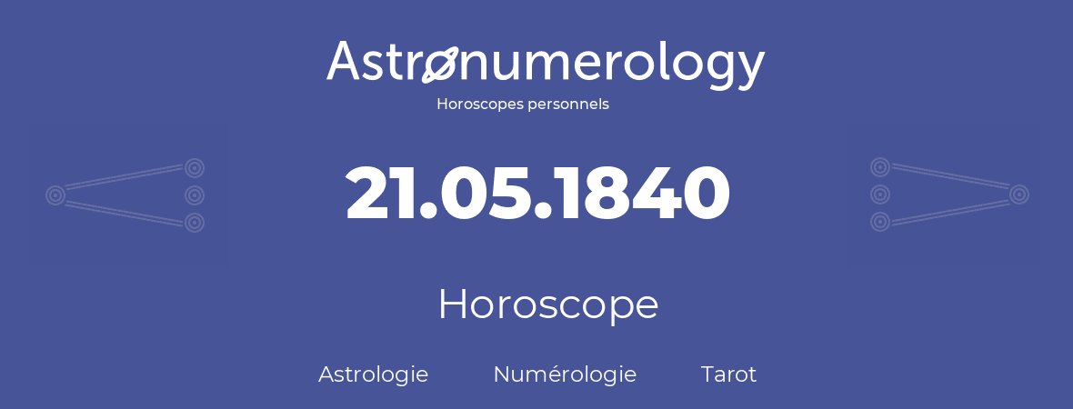 Horoscope pour anniversaire (jour de naissance): 21.05.1840 (21 Mai 1840)