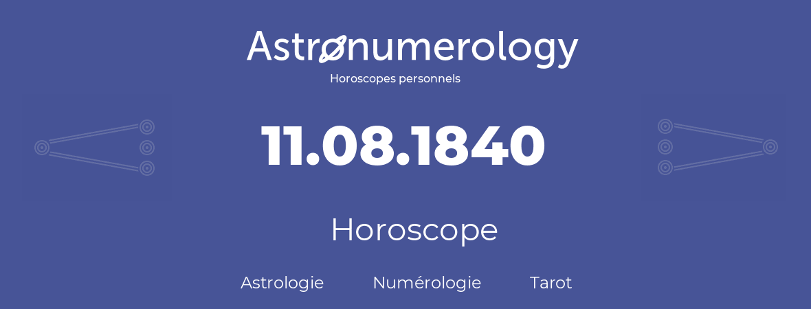 Horoscope pour anniversaire (jour de naissance): 11.08.1840 (11 Août 1840)